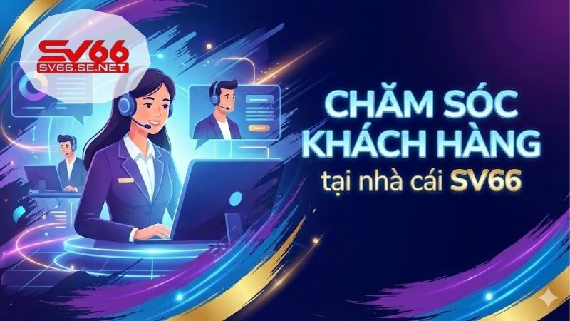 Chăm Sóc Khách Hàng Tại SV66 - Đẳng Cấp Phục Vụ Tận Tâm 1 cham-soc-khach-hang