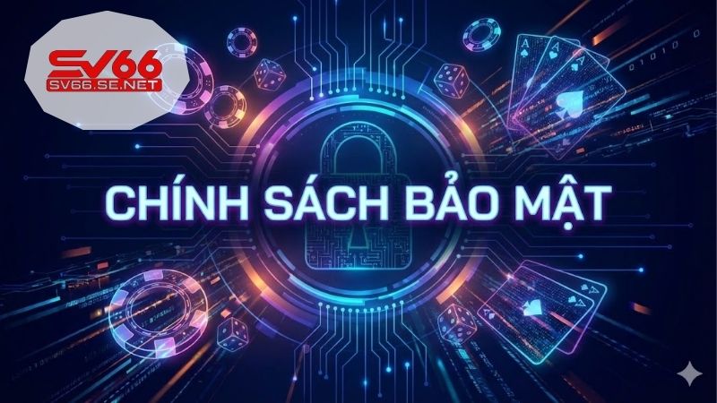 Chính Sách Bảo Mật - Bảo mật đa tầng và cam kết an toàn 2026 1 chinh-sach-bao-mat